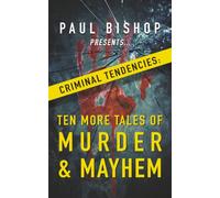 Paul Bishop Presents... Criminal Tendencies: Ten More Tales of Murder & Mayhem