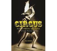 Paul Bouissac Circus as Multimodal Discourse (Tascabile)