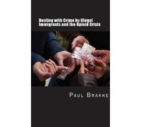 Paul Brakke Ame Dealing with Crime by Illegal Immigrants and the Opi (Audiobook)