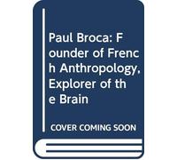 Paul Broca: Founder of French Anthropology, Explorer of the Brain