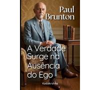 Paul Brunton: A Verdade Surge na Ausência do Ego