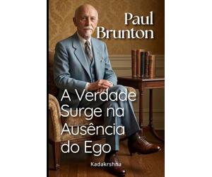 Paul Brunton: A Verdade Surge na Ausência do Ego