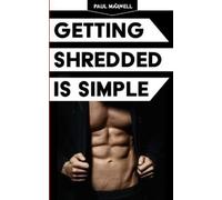 Paul C Maxwell Getting Shredded Is Simple (Tascabile)