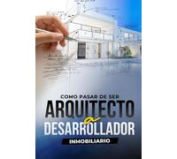 De Arquitecto a Desarrollador Inmobiliario: La Ruta Hacia el Éxito en el Mundo de las Inversiones.