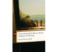 Paul Chaat Smith Everything You Know About Indians Is Wrong (Copertina rigida)