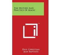 Paul Christian Jean Baptiste The History And Practice Of Magic (Tascabile)