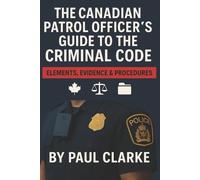 Paul Clarke The Canadian Patrol Officer's Guide to the Criminal Code (Tascabile)