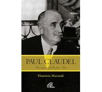 Paul Claudel. Un amore folle per Dio