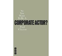 Paul Clayton So You Want To Be A Corporate Actor? (Tascabile)
