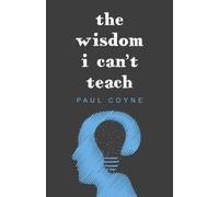 Paul Coyne The Wisdom I Can't Teach (Tascabile)