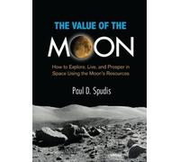 Paul D. Spudis The Value of the Moon (Tascabile)