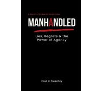 Paul D. Sweeney MANHANDLED: Lies, Regrets & the Power of Agency (Tascabile)