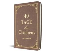 Paul D. Tripp 40 Tage des Glaubens: Ein Andachtsbuch (Kunstledereinband)