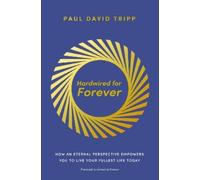 Hardwired for Forever: How an Eternal Perspective Empowers You to Live Your Fullest Life Today