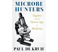 Paul de Kruif Microbe Hunters - Figures from the Heroic Age of Medic (Tascabile)