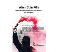 Paul Desmond When Spin Kills: How the NHS infected 400,000 people wi (Tascabile)