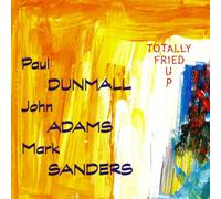 Paul Dunmall, John Adams & Mark Sanders - Totally Fried Up