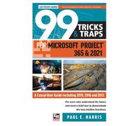 Paul E Harris 99 Tricks and Traps for Microsoft Project 365 and 2021 (Tascabile)