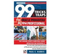 Paul E Harris 99 Tricks and Traps for Oracle Primavera P6 PPM Profes (Tascabile)