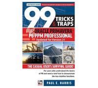 Paul E Harris 99 Tricks and Traps for Oracle Primavera P6 PPM Profes (Tascabile)