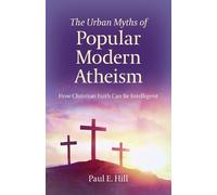 Paul E. Hill Urban Myths of Popular Modern Atheism, The (Tascabile)