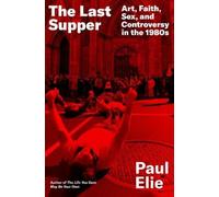 The Last Supper: Art, Faith, Sex, and Controversy in the 1980s