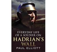 Paul Elliot Everyday Life of a Soldier on Hadrian's Wall (Copertina rigida)