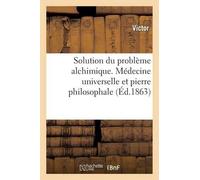 Paul-Emile Vict Solution Du Problème Alchimique. Médecine Universell (Tascabile)
