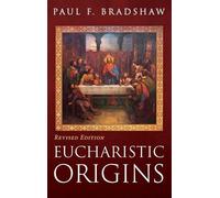 Paul F Bradshaw Eucharistic Origins, Revised Edition (Copertina rigida)