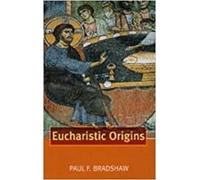 Paul F. Bradshaw Eucharistic Origins (Tascabile)
