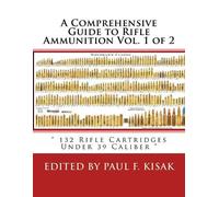 Paul F Kisak A Comprehensive Guide to Rifle Ammunition Vol. 1 of 2 (Tascabile)