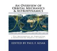 Paul F Kisak An Overview of Orbital Mechanics & Astrodynamics (Tascabile)
