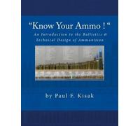 Paul F. Kisak P "Know Your Ammo " - The Ballistics & Technical Desi (Tascabile)