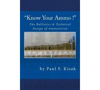 Paul F Kisak "Know Your Ammo " - The Ballistics & Technical Design (Tascabile)