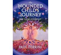 Paul Ferrini Wounded Child's Journey into Love's Embrace (Tascabile)