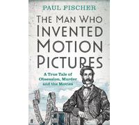 Paul Fischer The Man Who Invented Motion Pictures (Copertina rigida)