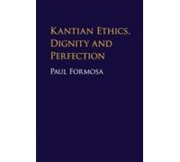 Paul Formosa Kantian Ethics, Dignity and Perfection (Tascabile)