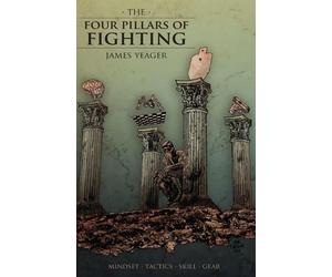 Paul G Markel James Yeager The Four Pillars of Fighting (Tascabile)