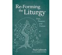 Paul Galbreath Re-Forming the Liturgy (Tascabile)