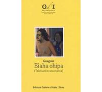 Paul Gauguin. Eiaha-Ohipa (Tahitiani in una stanza). Ediz. italiana e inglese