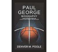 PAUL GEORGE BIOGRAPHY: From Palmdale To Prime Time - A Story Of Grit, Growth, And Greatness