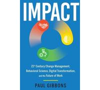 IMPACT: 21st Century Change Management, Behavioral Science, Digital Transformation, and the Future of Work