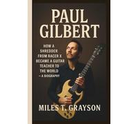 PAUL GILBERT: How a Shredder from Racer X Became a Guitar Teacher to the World - A BIOGRAPHY