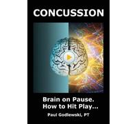 Concussion. Brain on Pause. How to Hit Play.: A Practical and Illustrated Guide to Overcoming Concussion, Post Concussion Syndrome (PCS), and Mild Traumatic Brain Injury (mTBI).