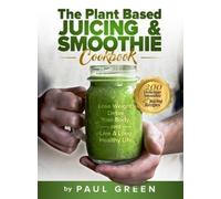 Paul Green The Plant Based Juicing And Smoothie Cookbook (Copertina rigida)