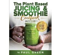 Paul Green The Plant Based Juicing And Smoothie Cookbook (Tascabile)