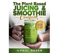 Paul Green The Plant Based Juicing And Smoothie Cookbook (Tascabile)