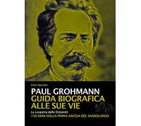 Paul Grohmann. Guida biografica alle sue vie. La scoperta delle Dolomiti. ...