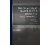 Paul H Hanus The Elementary Treatise on the Theory of Determinants (Tascabile)