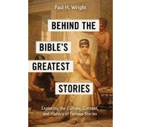 Behind the Bible’s Greatest Stories: Exploring the Culture, Context and History of Famous Stories